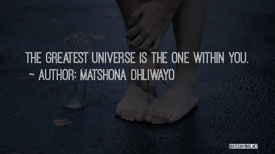 Matshona Dhliwayo Quotes: The Greatest Universe Is The One Within You.