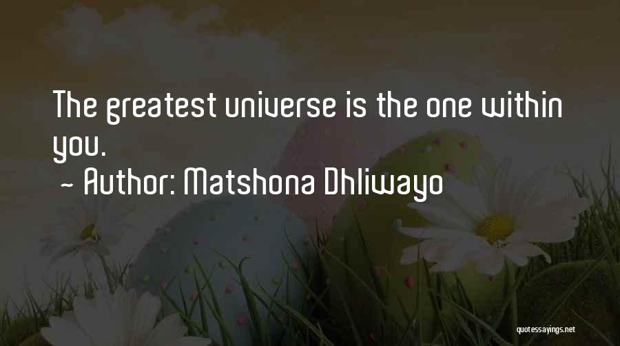 Matshona Dhliwayo Quotes: The Greatest Universe Is The One Within You.