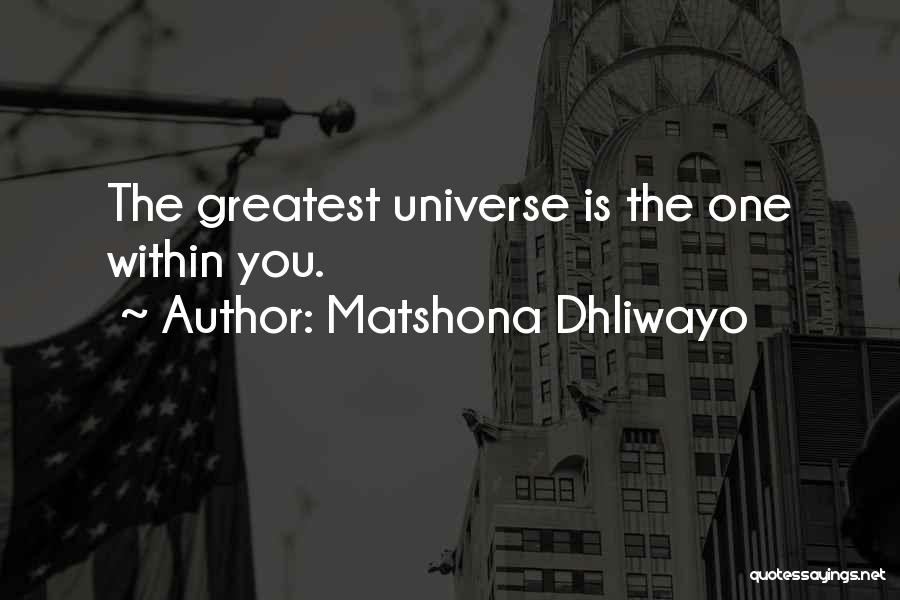 Matshona Dhliwayo Quotes: The Greatest Universe Is The One Within You.