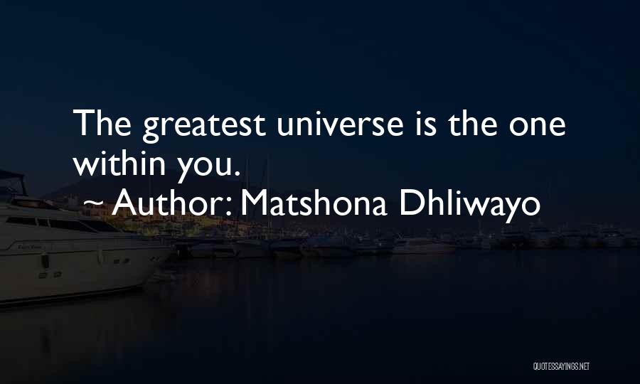 Matshona Dhliwayo Quotes: The Greatest Universe Is The One Within You.