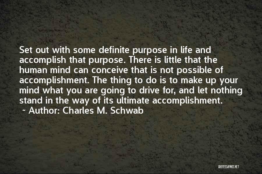 Charles M. Schwab Quotes: Set Out With Some Definite Purpose In Life And Accomplish That Purpose. There Is Little That The Human Mind Can