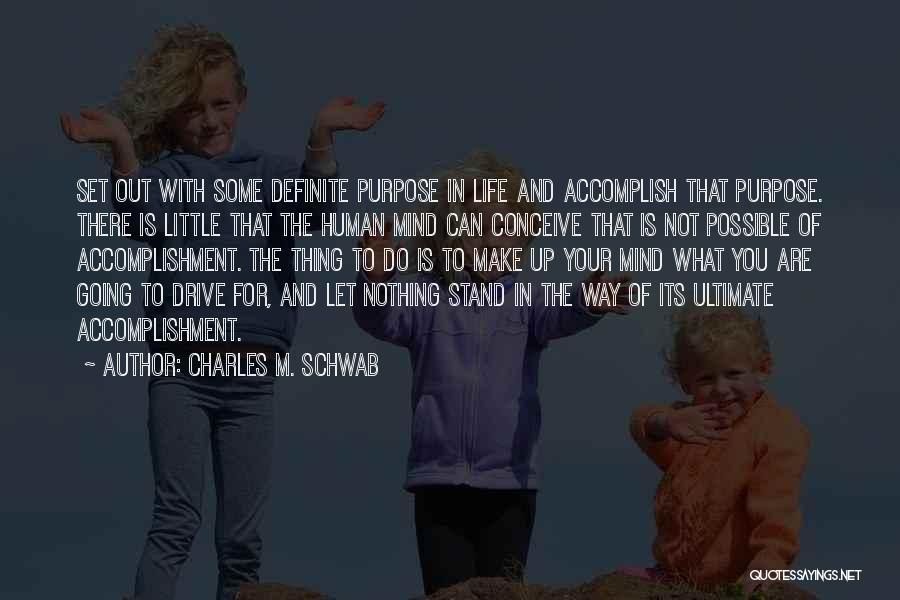 Charles M. Schwab Quotes: Set Out With Some Definite Purpose In Life And Accomplish That Purpose. There Is Little That The Human Mind Can
