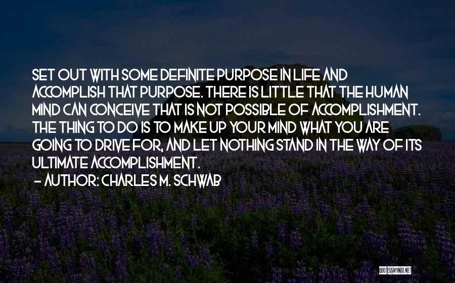 Charles M. Schwab Quotes: Set Out With Some Definite Purpose In Life And Accomplish That Purpose. There Is Little That The Human Mind Can