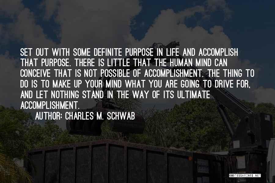 Charles M. Schwab Quotes: Set Out With Some Definite Purpose In Life And Accomplish That Purpose. There Is Little That The Human Mind Can