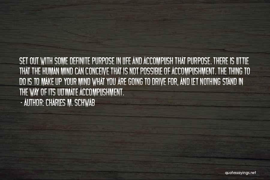 Charles M. Schwab Quotes: Set Out With Some Definite Purpose In Life And Accomplish That Purpose. There Is Little That The Human Mind Can