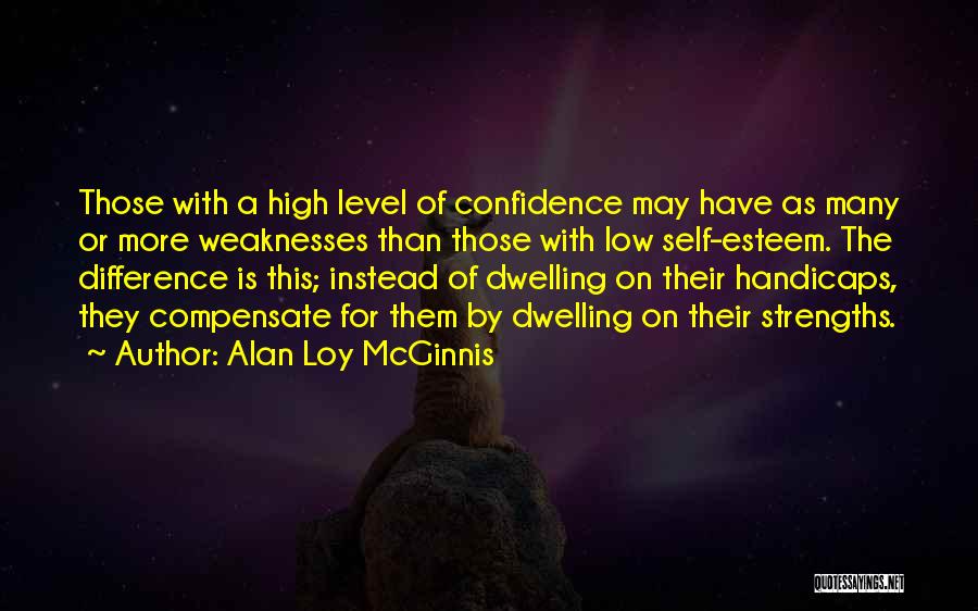 Alan Loy McGinnis Quotes: Those With A High Level Of Confidence May Have As Many Or More Weaknesses Than Those With Low Self-esteem. The