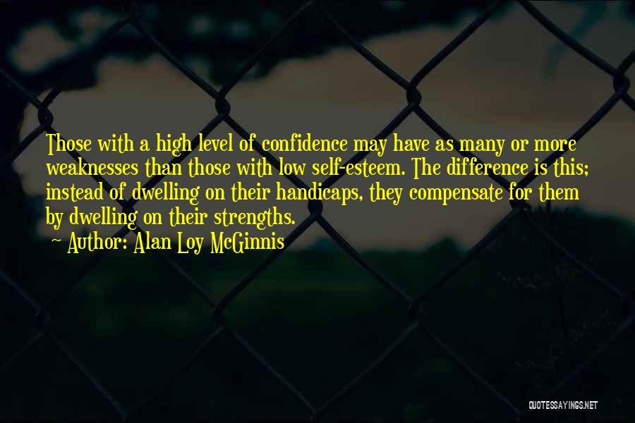 Alan Loy McGinnis Quotes: Those With A High Level Of Confidence May Have As Many Or More Weaknesses Than Those With Low Self-esteem. The