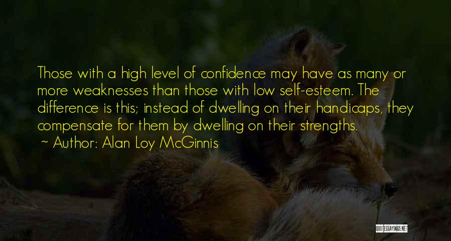 Alan Loy McGinnis Quotes: Those With A High Level Of Confidence May Have As Many Or More Weaknesses Than Those With Low Self-esteem. The