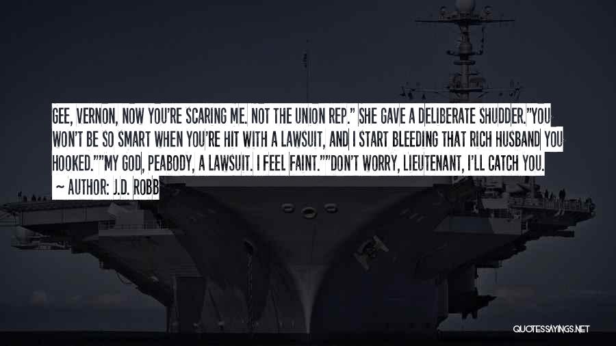 J.D. Robb Quotes: Gee, Vernon, Now You're Scaring Me. Not The Union Rep. She Gave A Deliberate Shudder.you Won't Be So Smart When