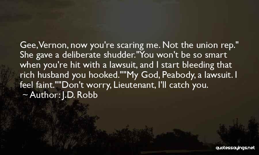 J.D. Robb Quotes: Gee, Vernon, Now You're Scaring Me. Not The Union Rep. She Gave A Deliberate Shudder.you Won't Be So Smart When