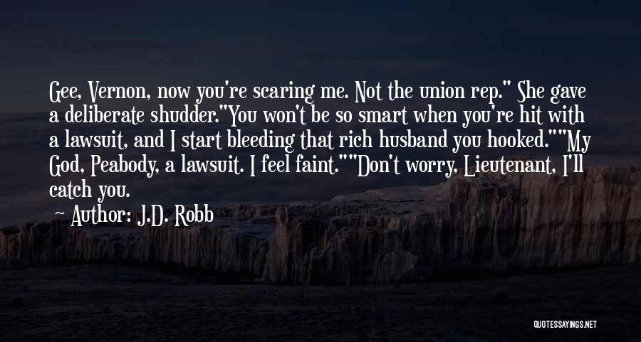 J.D. Robb Quotes: Gee, Vernon, Now You're Scaring Me. Not The Union Rep. She Gave A Deliberate Shudder.you Won't Be So Smart When