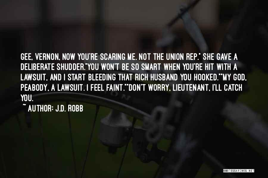 J.D. Robb Quotes: Gee, Vernon, Now You're Scaring Me. Not The Union Rep. She Gave A Deliberate Shudder.you Won't Be So Smart When