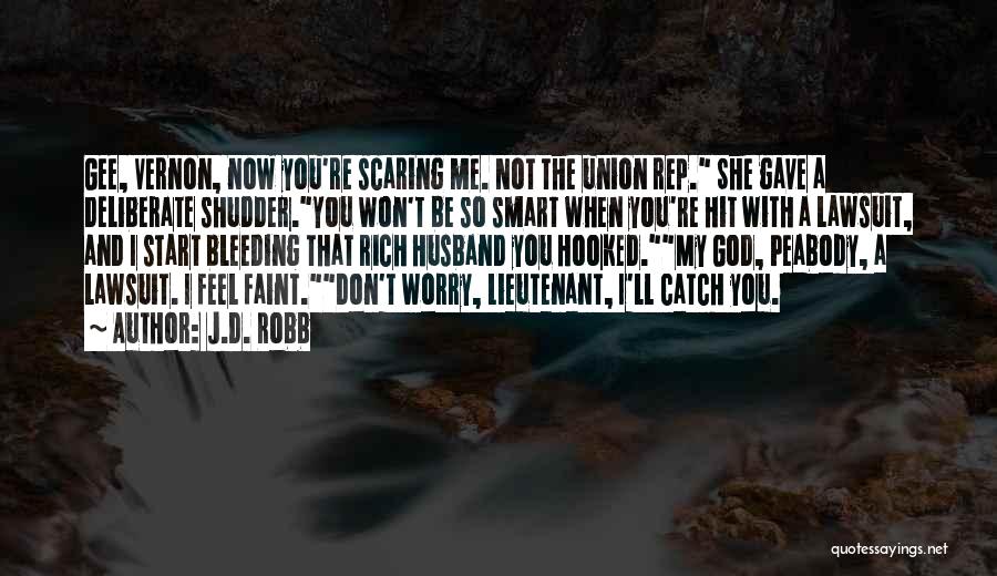 J.D. Robb Quotes: Gee, Vernon, Now You're Scaring Me. Not The Union Rep. She Gave A Deliberate Shudder.you Won't Be So Smart When