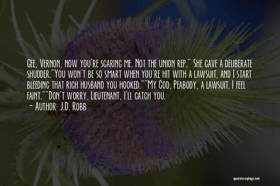 J.D. Robb Quotes: Gee, Vernon, Now You're Scaring Me. Not The Union Rep. She Gave A Deliberate Shudder.you Won't Be So Smart When