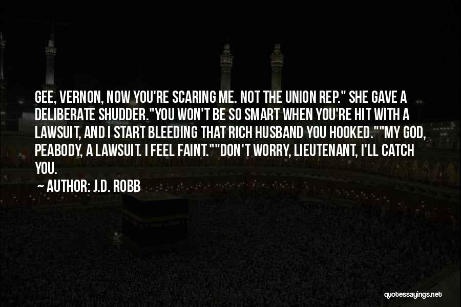 J.D. Robb Quotes: Gee, Vernon, Now You're Scaring Me. Not The Union Rep. She Gave A Deliberate Shudder.you Won't Be So Smart When