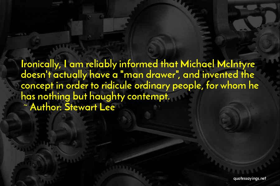 Stewart Lee Quotes: Ironically, I Am Reliably Informed That Michael Mcintyre Doesn't Actually Have A Man Drawer, And Invented The Concept In Order