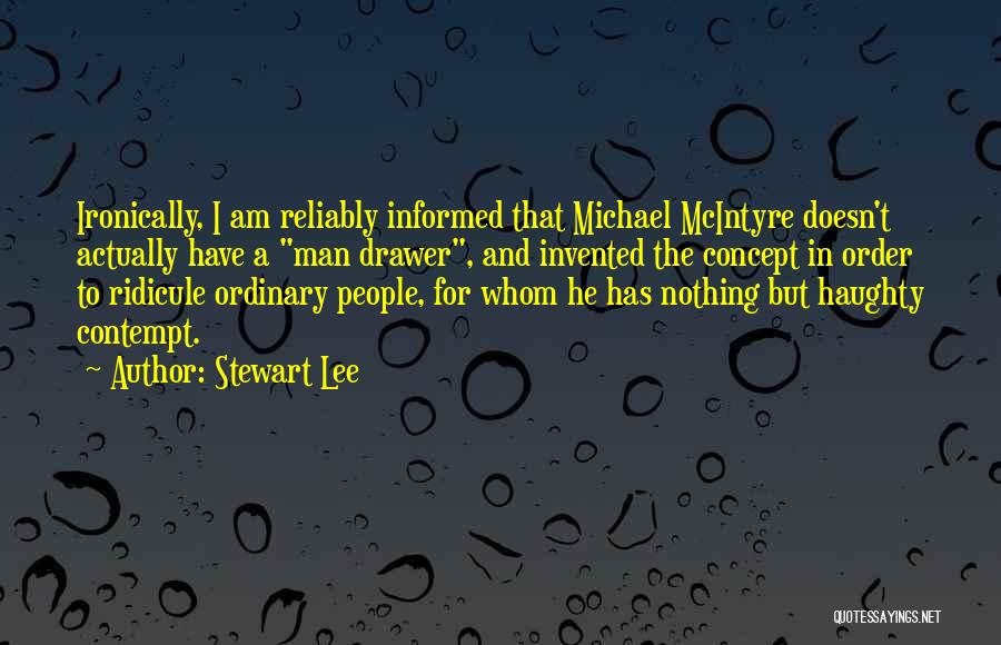 Stewart Lee Quotes: Ironically, I Am Reliably Informed That Michael Mcintyre Doesn't Actually Have A Man Drawer, And Invented The Concept In Order