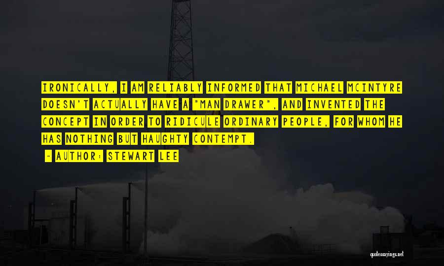 Stewart Lee Quotes: Ironically, I Am Reliably Informed That Michael Mcintyre Doesn't Actually Have A Man Drawer, And Invented The Concept In Order