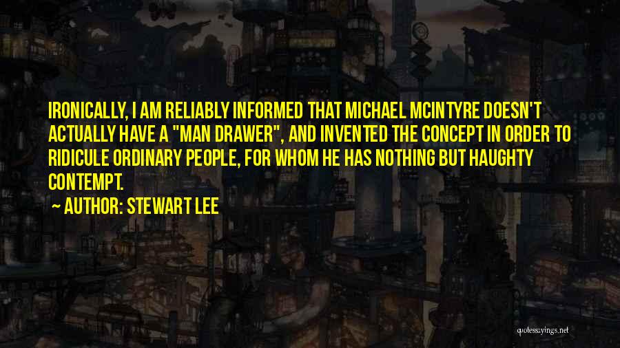Stewart Lee Quotes: Ironically, I Am Reliably Informed That Michael Mcintyre Doesn't Actually Have A Man Drawer, And Invented The Concept In Order