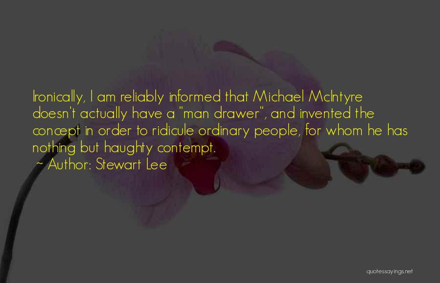 Stewart Lee Quotes: Ironically, I Am Reliably Informed That Michael Mcintyre Doesn't Actually Have A Man Drawer, And Invented The Concept In Order