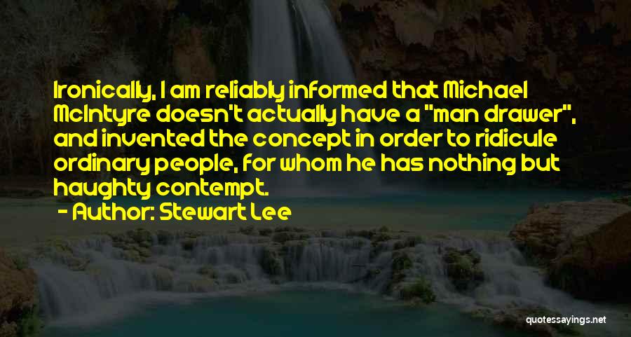 Stewart Lee Quotes: Ironically, I Am Reliably Informed That Michael Mcintyre Doesn't Actually Have A Man Drawer, And Invented The Concept In Order