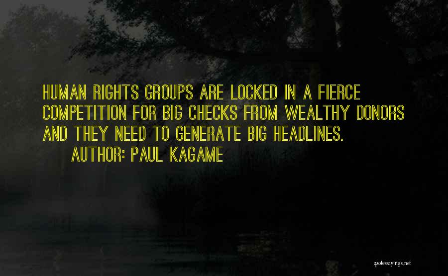 Paul Kagame Quotes: Human Rights Groups Are Locked In A Fierce Competition For Big Checks From Wealthy Donors And They Need To Generate