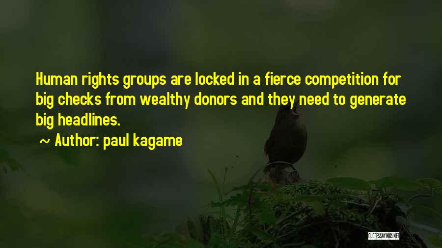 Paul Kagame Quotes: Human Rights Groups Are Locked In A Fierce Competition For Big Checks From Wealthy Donors And They Need To Generate