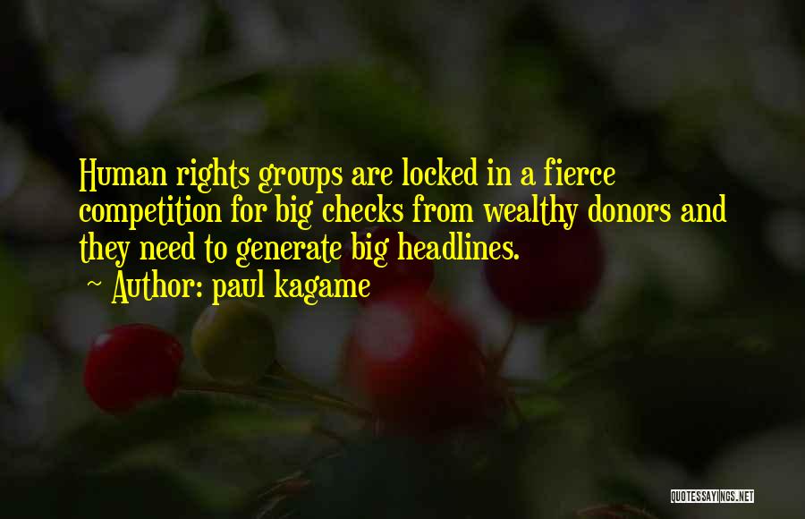 Paul Kagame Quotes: Human Rights Groups Are Locked In A Fierce Competition For Big Checks From Wealthy Donors And They Need To Generate