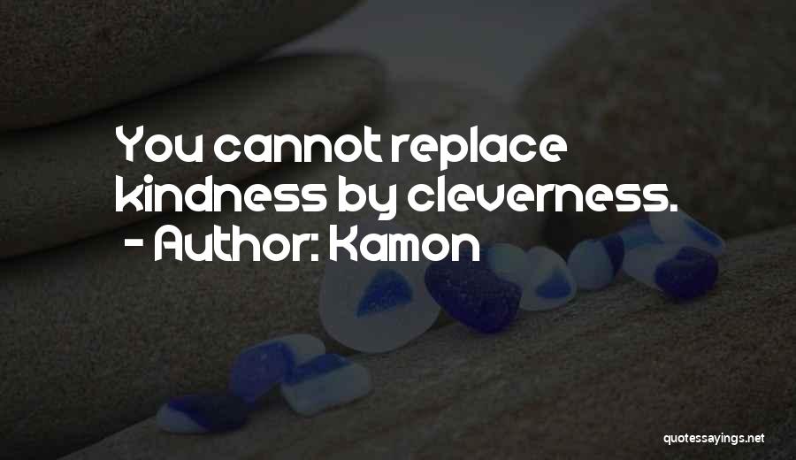 Kamon Quotes: You Cannot Replace Kindness By Cleverness.