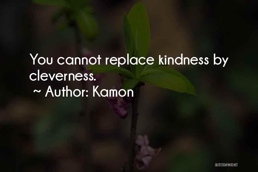 Kamon Quotes: You Cannot Replace Kindness By Cleverness.