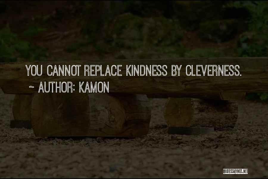 Kamon Quotes: You Cannot Replace Kindness By Cleverness.