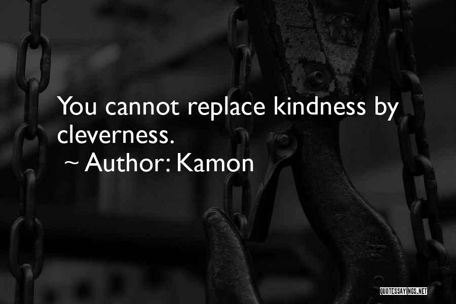 Kamon Quotes: You Cannot Replace Kindness By Cleverness.