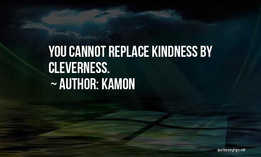 Kamon Quotes: You Cannot Replace Kindness By Cleverness.