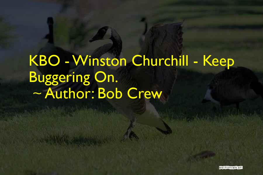 Bob Crew Quotes: Kbo - Winston Churchill - Keep Buggering On.