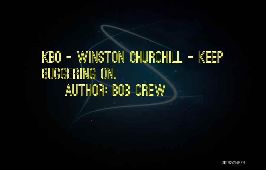 Bob Crew Quotes: Kbo - Winston Churchill - Keep Buggering On.