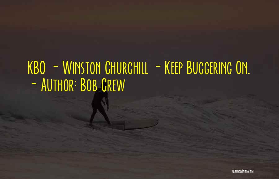 Bob Crew Quotes: Kbo - Winston Churchill - Keep Buggering On.