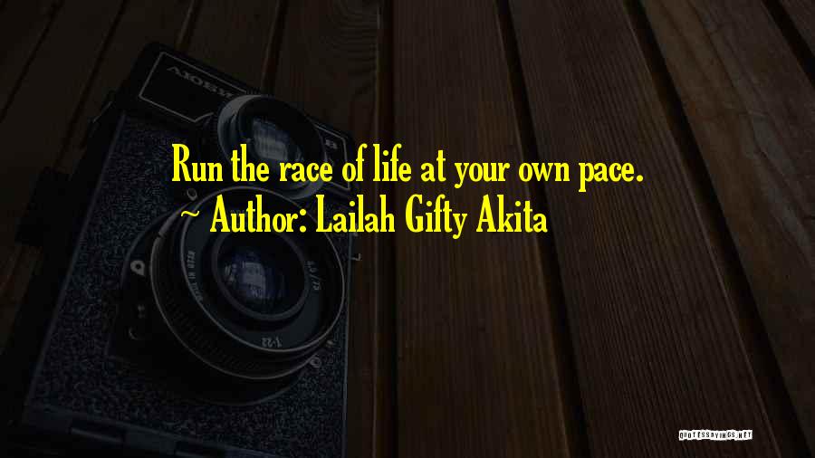 Lailah Gifty Akita Quotes: Run The Race Of Life At Your Own Pace.