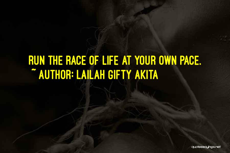 Lailah Gifty Akita Quotes: Run The Race Of Life At Your Own Pace.