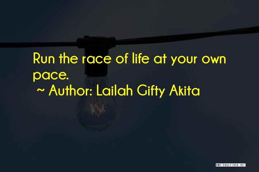 Lailah Gifty Akita Quotes: Run The Race Of Life At Your Own Pace.