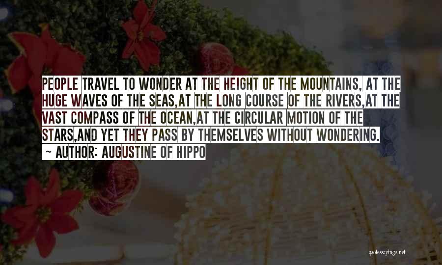 Augustine Of Hippo Quotes: People Travel To Wonder At The Height Of The Mountains, At The Huge Waves Of The Seas,at The Long Course