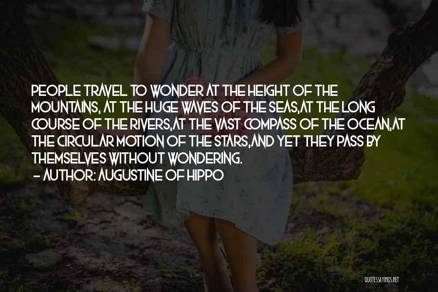 Augustine Of Hippo Quotes: People Travel To Wonder At The Height Of The Mountains, At The Huge Waves Of The Seas,at The Long Course