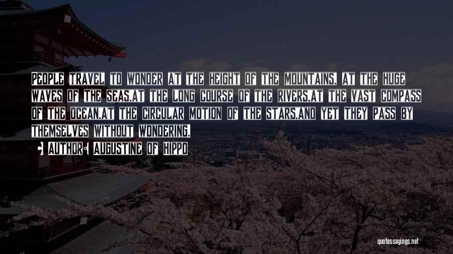 Augustine Of Hippo Quotes: People Travel To Wonder At The Height Of The Mountains, At The Huge Waves Of The Seas,at The Long Course