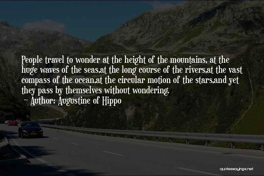 Augustine Of Hippo Quotes: People Travel To Wonder At The Height Of The Mountains, At The Huge Waves Of The Seas,at The Long Course