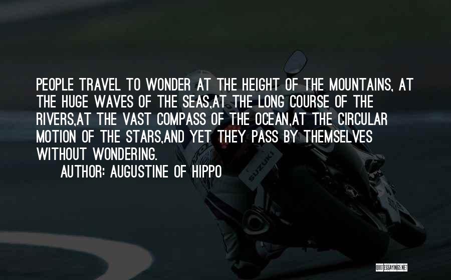 Augustine Of Hippo Quotes: People Travel To Wonder At The Height Of The Mountains, At The Huge Waves Of The Seas,at The Long Course