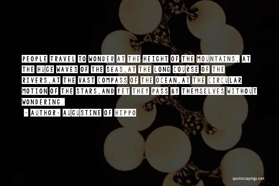 Augustine Of Hippo Quotes: People Travel To Wonder At The Height Of The Mountains, At The Huge Waves Of The Seas,at The Long Course