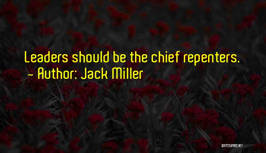 Jack Miller Quotes: Leaders Should Be The Chief Repenters.