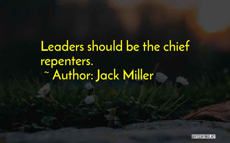 Jack Miller Quotes: Leaders Should Be The Chief Repenters.