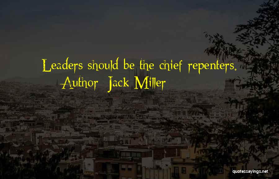 Jack Miller Quotes: Leaders Should Be The Chief Repenters.