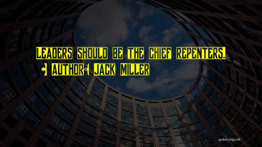Jack Miller Quotes: Leaders Should Be The Chief Repenters.