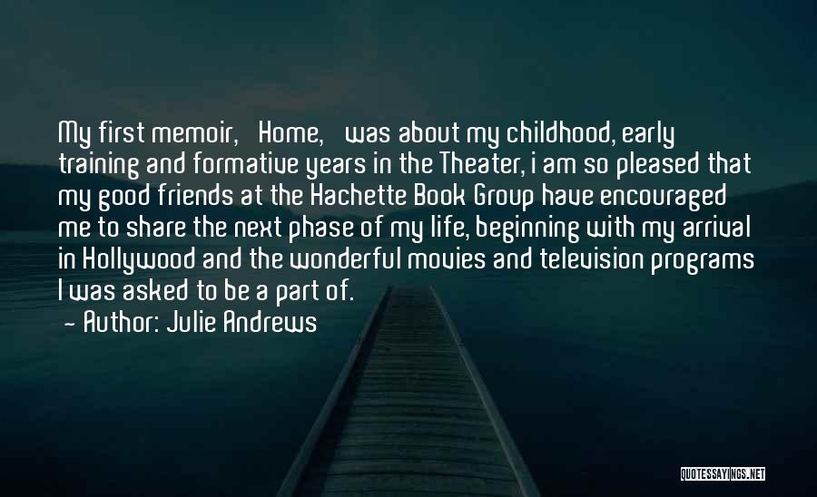 Julie Andrews Quotes: My First Memoir, 'home,' Was About My Childhood, Early Training And Formative Years In The Theater, I Am So Pleased